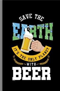 Save the Earth It's The only Planet with Beer