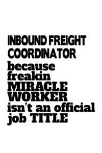 Inbound Freight Coordinator Because Freakin Miracle Worker Is Not An Official Job Title
