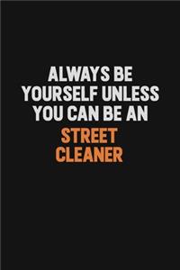 Always Be Yourself Unless You Can Be A Street Cleaner