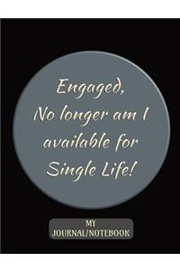 Engaged - No longer am I available for Single Life! - My Journal/Notebook