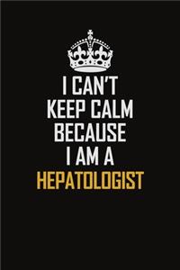 I Can't Keep Calm Because I Am A Hepatologist