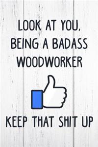 Look at You, Being a Badass Woodworker Keep That Shit Up