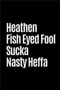 Heathen Fish Eyed Fool Sucka Nasty Heffa