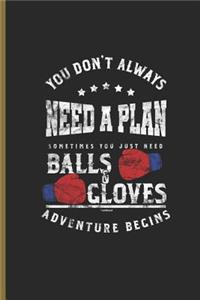 You Dont Always Need a Plan Sometimes You Just Need Balls and Gloves