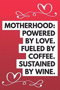 Motherhood Powered by Love Fueled by Coffee Sustained by Wine