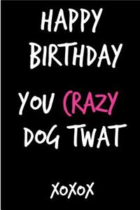 Happy Birthday You Crazy Dog Twat