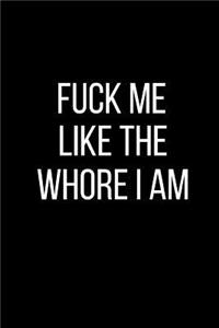 Fuck Me Like The Whore I Am