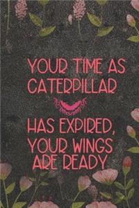 Your Time As Caterpillar Has Expired, Your Wings Are Ready