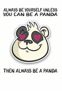 Always Be Yourself Unless You Can Be A Panda Then Always Be A Panda