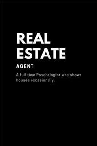 Real Estate Agent A Full time Psychologist who shows houses occasionally.