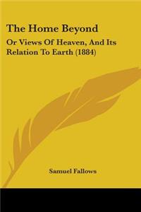 Home Beyond: Or Views Of Heaven, And Its Relation To Earth (1884)