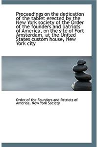 Proceedings on the Dedication of the Tablet Erected by the New York Society of the Order of the Foun