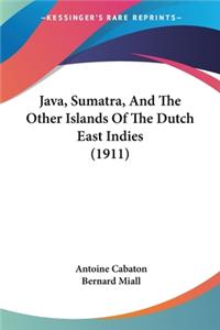 Java, Sumatra, And The Other Islands Of The Dutch East Indies (1911)