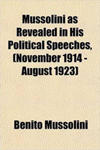 Mussolini as Revealed in His Political Speeches, (November 1914 - August 1923)