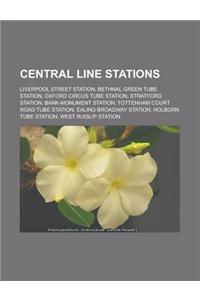 Central Line Stations: Liverpool Street Station, Bethnal Green Tube Station, Oxford Circus Tube Station, Stratford Station, Bank-Monument Sta