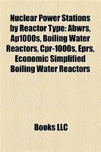 Nuclear Power Stations by Reactor Type: Abwrs, Ap1000s, Boiling Water Reactors, CPR-1000s, Eprs, Economic Simplified Boiling Water Reactors