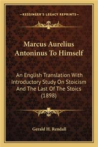 Marcus Aurelius Antoninus to Himself