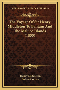 The Voyage of Sir Henry Middleton to Bantam and the Maluco Islands (1855)