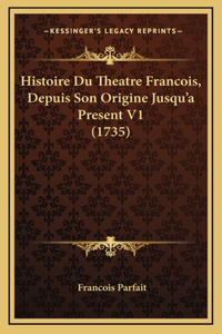 Histoire Du Theatre Francois, Depuis Son Origine Jusqu'a Present V1 (1735)