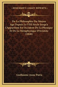 De La Philosophie Du Moyen Age Depuis Le VIII Siecle Jusqu'a L'Apparition En Occident De La Physique Et De La Metaphysique D'Aristote (1848)