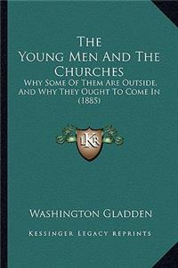 Young Men And The Churches: Why Some Of Them Are Outside, And Why They Ought To Come In (1885)