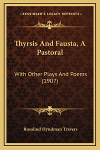 Thyrsis And Fausta, A Pastoral: With Other Plays And Poems (1907)