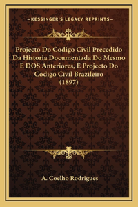 Projecto Do Codigo Civil Precedido Da Historia Documentada Do Mesmo E DOS Anteriores, E Projecto Do Codigo Civil Brazileiro (1897)