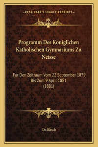 Programm Des Koniglichen Katholischen Gymnasiums Zu Neisse: Fur Den Zeitraum Vom 22 September 1879 Bis Zum 9 April 1881 (1881)