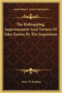 The Kidnapping, Imprisonment And Torture Of John Kustos By The Inquisition