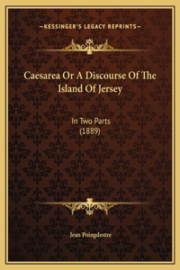 Caesarea Or A Discourse Of The Island Of Jersey
