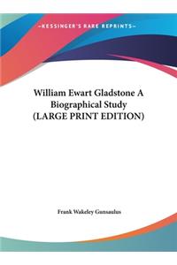William Ewart Gladstone a Biographical Study