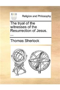 The tryal of the witnesses of the Resurrection of Jesus. ...