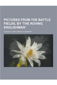 Pictures from the Battle Fields, by 'The Roving Englishman'