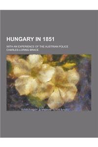 Hungary in 1851; With an Experience of the Austrian Police