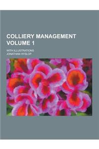 Colliery Management; With Illustrations Volume 1