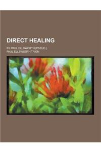 Direct Healing; By Paul Ellsworth [Pseud.]