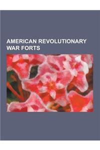 American Revolutionary War Forts: Fort Ticonderoga, Fort Mifflin, Fort Antes, Forts of Vincennes, Indiana, Fort Watauga, Fort Washington, Fort Detroit