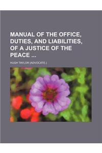 Manual of the Office, Duties, and Liabilities, of a Justice of the Peace