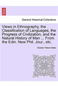 Views in Ethnography, the Classification of Languages, the Progress of Civilization, and the Natural History of Man ... from the Edin. New Phil. Jour., Etc.