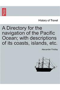 Directory for the navigation of the Pacific Ocean; with descriptions of its coasts, islands, etc.