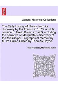 Early History of Illinois, from Its Discovery by the French in 1673, Until Its Cession to Great Britain in 1763, Including the Narrative of Marquette's Discovery of the Mississippi. Biographical Memoir by M. W. Fuller. Edited by Thomas Hoyne.