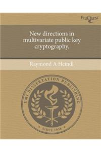 New Directions in Multivariate Public Key Cryptography