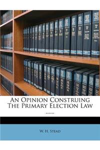Opinion Construing the Primary Election Law ......