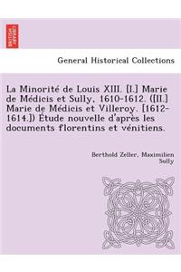 Minorite de Louis XIII. [I.] Marie de Medicis Et Sully, 1610-1612. ([Ii.] Marie de Medicis Et Villeroy. [1612-1614.]) Etude Nouvelle D'Apres Les Documents Florentins Et Venitiens.