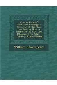 Charles Kemble's Shakspere Readings, a Selection of the Plays as Read by Him in Public, Ed. by R.J. Lane. (Shakspere for Sch.).