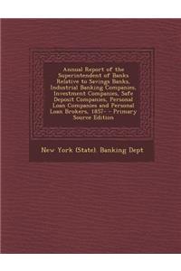 Annual Report of the Superintendent of Banks Relative to Savings Banks, Industrial Banking Companies, Investment Companies, Safe Deposit Companies, Personal Loan Companies and Personal Loan Brokers, 1857-