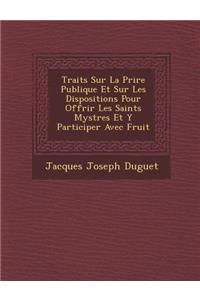 Trait S Sur La Pri Re Publique Et Sur Les Dispositions Pour Offrir Les Saints Myst Res Et y Participer Avec Fruit