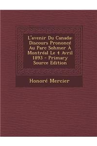 L'Avenir Du Canada: Discours Prononce Au Parc Sohmer a Montreal Le 4 Avril 1893 (Primary Source)
