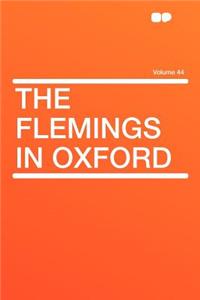 The Flemings in Oxford Volume 44