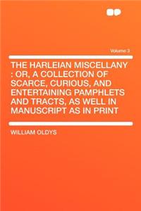 The Harleian Miscellany: Or, a Collection of Scarce, Curious, and Entertaining Pamphlets and Tracts, as Well in Manuscript as in Print Volume 3: Or, a Collection of Scarce, Curious, and Entertaining Pamphlets and Tracts, as Well in Manuscript as in Print Volume 3